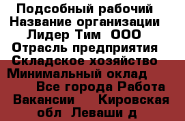 Подсобный рабочий › Название организации ­ Лидер Тим, ООО › Отрасль предприятия ­ Складское хозяйство › Минимальный оклад ­ 15 000 - Все города Работа » Вакансии   . Кировская обл.,Леваши д.